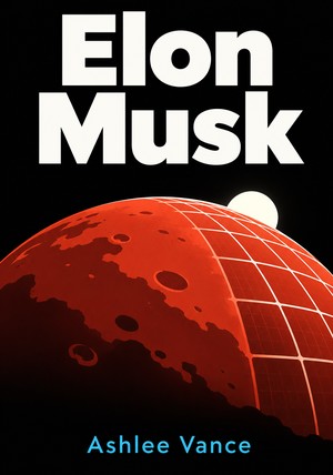 Book cover of Elon Musk by Ashlee Vance — critical summary review on 12min