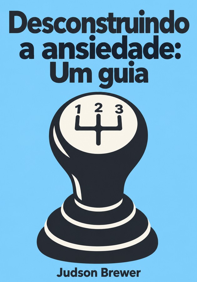 Capa do livro Desconstruindo a ansiedade: Um guia , de Judson Brewer — resumo e resenha crítica no 12min