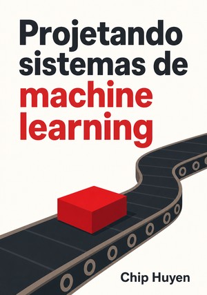 Capa do livro Projetando sistemas de machine learning, de Chip Huyen — resumo e resenha crítica no 12min