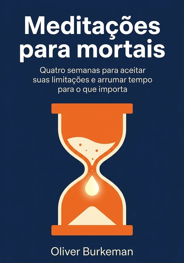 Capa do livro Meditações para mortais, de Oliver Burkeman  — resumo e resenha crítica no 12min