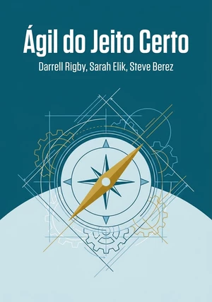 Capa do livro Ágil do Jeito Certo, de Darrell Rigby & Sarah Elik & Steve Berez — resumo e resenha crítica no 12min