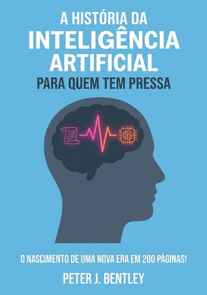 Capa do livro A História da Inteligência Artificial para quem tem pressa, de Peter J. Bentley — resumo e resenha crítica no 12min