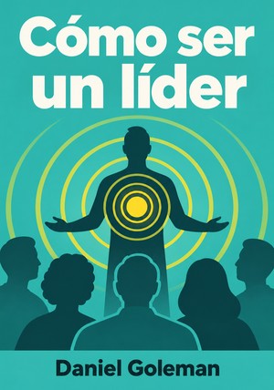 Portada del libro Cómo ser un líder, de Daniel Goleman  — resumen crítico y reseña en 12min