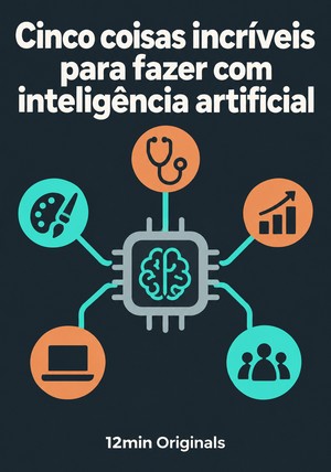 Capa do livro Cinco coisas incríveis para fazer com inteligência artificial, de 12min Originals — resumo e resenha crítica no 12min