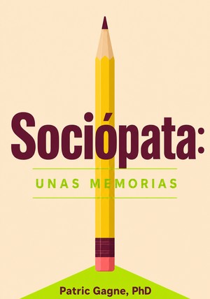 Portada del libro Sociópata: Unas memorias, de Patric Gagne, PhD — resumen crítico y reseña en 12min