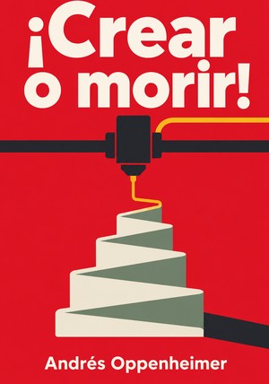 Portada del libro ¡Crear o morir!, de Andrés Oppenheimer — resumen crítico y reseña en 12min