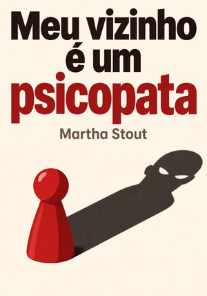 Capa do livro Meu vizinho é um psicopata, de Martha Stout — resumo e resenha crítica no 12min