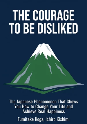 Book cover of The Courage to Be Disliked by  Ichiro Kishimi & Fumitake Koga — critical summary review on 12min