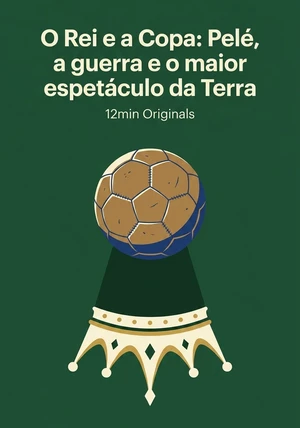 Capa do livro O Rei e a Copa: Pelé, a guerra e o maior espetáculo da Terra, de 12min Originals — resumo e resenha crítica no 12min