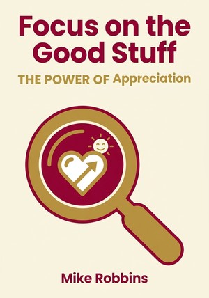 Book cover of Focus on the Good Stuff by Mike Robbins — critical summary review on 12min