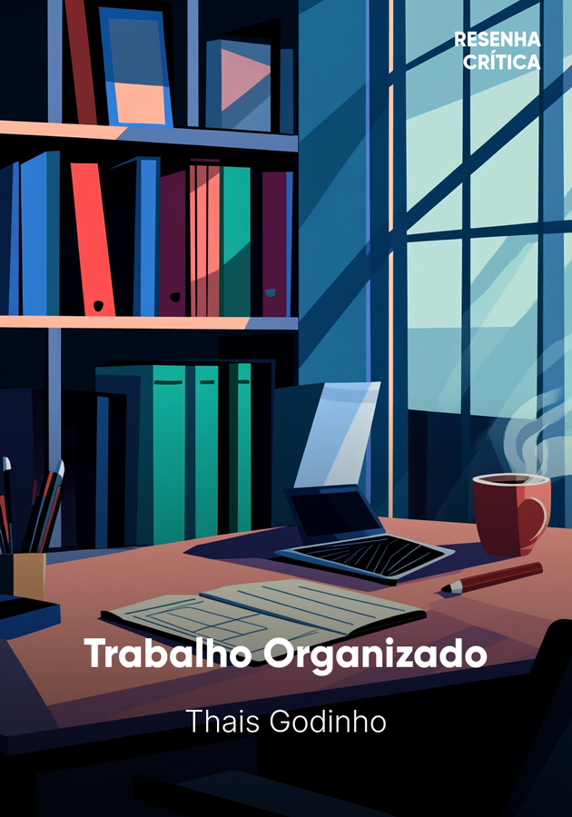 Capa do livro Trabalho Organizado, de Thais Godinho — resumo e resenha crítica no 12min