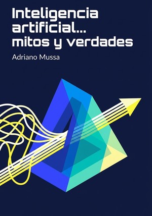 Book cover of Inteligencia artificial... mitos y verdades by Adriano Mussa — critical summary review on 12min