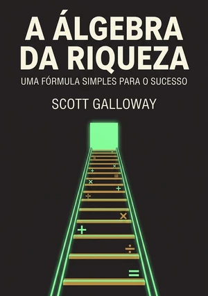 Capa do livro A álgebra da riqueza, de Scott Galloway — resumo e resenha crítica no 12min