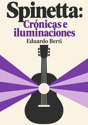 Portada del libro Spinetta: Crónicas e iluminaciones, de Eduardo Berti — resumen crítico y reseña en 12min