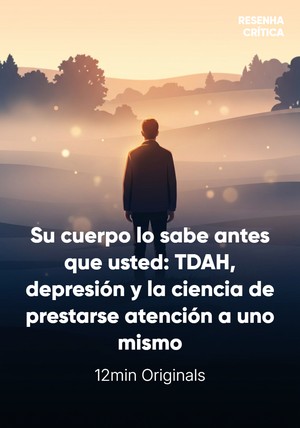 Portada del libro Su cuerpo lo sabe antes que usted: TDAH, depresión y la ciencia de prestarse atención a uno mismo, de 12min Originals — resumen crítico y reseña en 12min