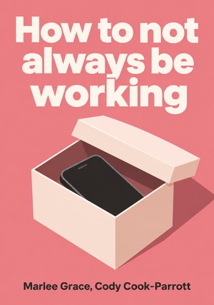 Capa do livro How to not always be working, de Marlee Grace & Cody Cook-Parrott — resumo e resenha crítica no 12min