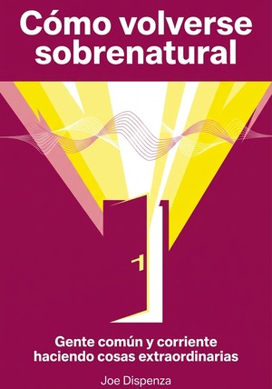 Portada del libro Cómo volverse sobrenatural, de Joe Dispenza — resumen crítico y reseña en 12min