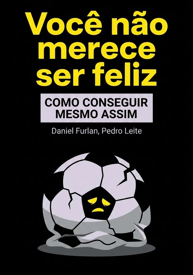Capa do livro Você não merece ser feliz, de Daniel Furlan & Pedro Leite — resumo e resenha crítica no 12min