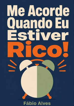 Capa do livro Me Acorde Quando Eu Estiver Rico! , de Fábio Alves — resumo e resenha crítica no 12min