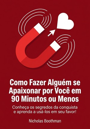 Capa do livro Como Fazer Alguém se Apaixonar por Você em 90 Minutos ou Menos, de Nicholas Boothman — resumo e resenha crítica no 12min