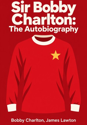 Capa do livro Sir Bobby Charlton: The Autobiography, de Bobby Charlton & James Lawton — resumo e resenha crítica no 12min