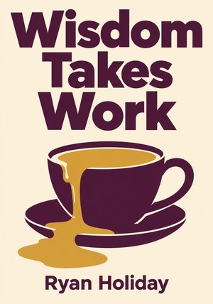Book cover of Wisdom Takes Work by Ryan Holiday — critical summary review on 12min