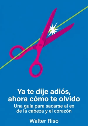 Portada del libro Ya te dije adiós, ahora cómo te olvido, de Walter Riso — resumen crítico y reseña en 12min