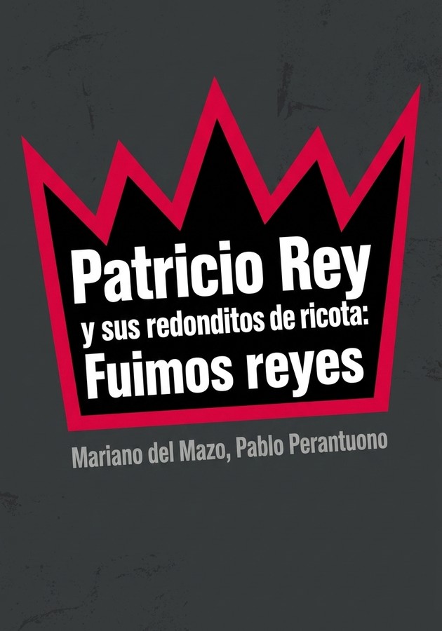 Portada del libro Patricio Rey y sus redonditos de ricota: Fuimos reyes, de Mariano del Mazo — resumen crítico y reseña en 12min