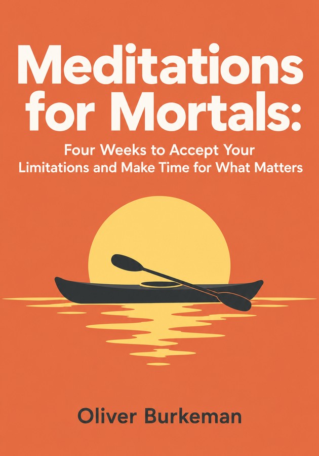 Book cover of Meditations for Mortals: Four Weeks to Accept Your Limitations and Make Time for What Matters by Oliver Burkeman — critical summary review on 12min