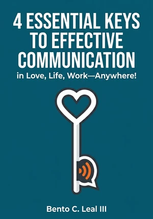 Book cover of 4 Essential Keys to Effective Communication in Love, Life, Work by Bento C. Leal III — critical summary review on 12min