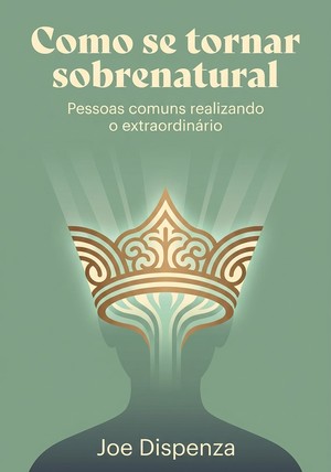 Capa do livro Como se tornar sobrenatural, de Joe Dispenza — resumo e resenha crítica no 12min