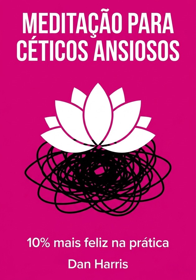 Capa do livro Meditação Para Céticos Ansiosos, de Dan Harris — resumo e resenha crítica no 12min