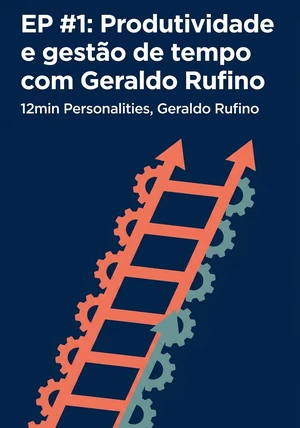 Capa do livro EP #1: Produtividade e gestão de tempo com Geraldo Rufino, de 12min Personalities & Geraldo Rufino — resumo e resenha crítica no 12min