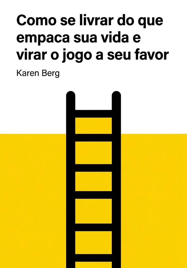 Capa do livro Como se livrar do que empaca sua vida e virar o jogo a seu favor, de Karen Berg — resumo e resenha crítica no 12min