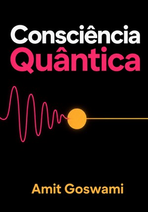 Capa do livro  Consciência Quântica, de Amit Goswami — resumo e resenha crítica no 12min