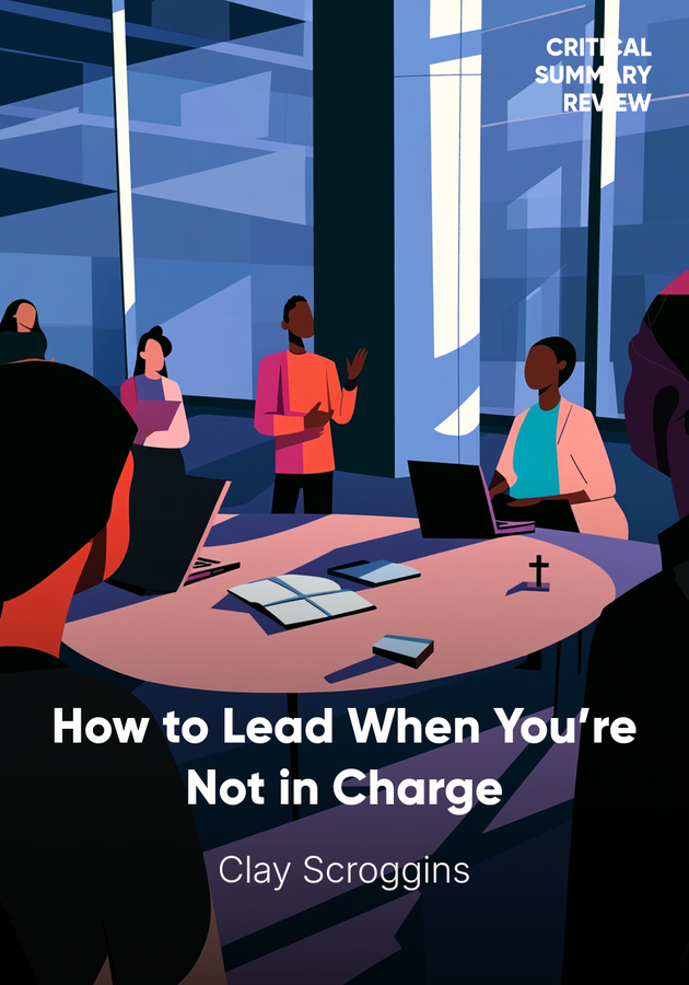 Book cover of How to Lead When You’re Not in Charge by Clay Scroggins — critical summary review on 12min