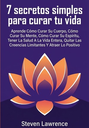 Portada del libro 7 secretos simples para curar tu vida, de Steven Lawrence — resumen crítico y reseña en 12min
