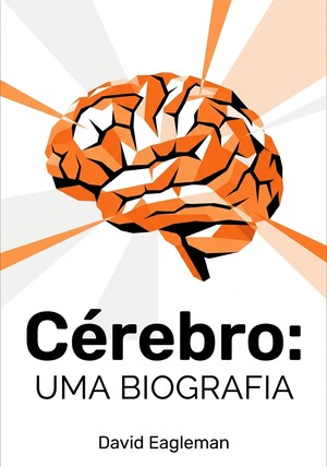 Capa do livro Cérebro: uma biografia , de David Eagleman — resumo e resenha crítica no 12min