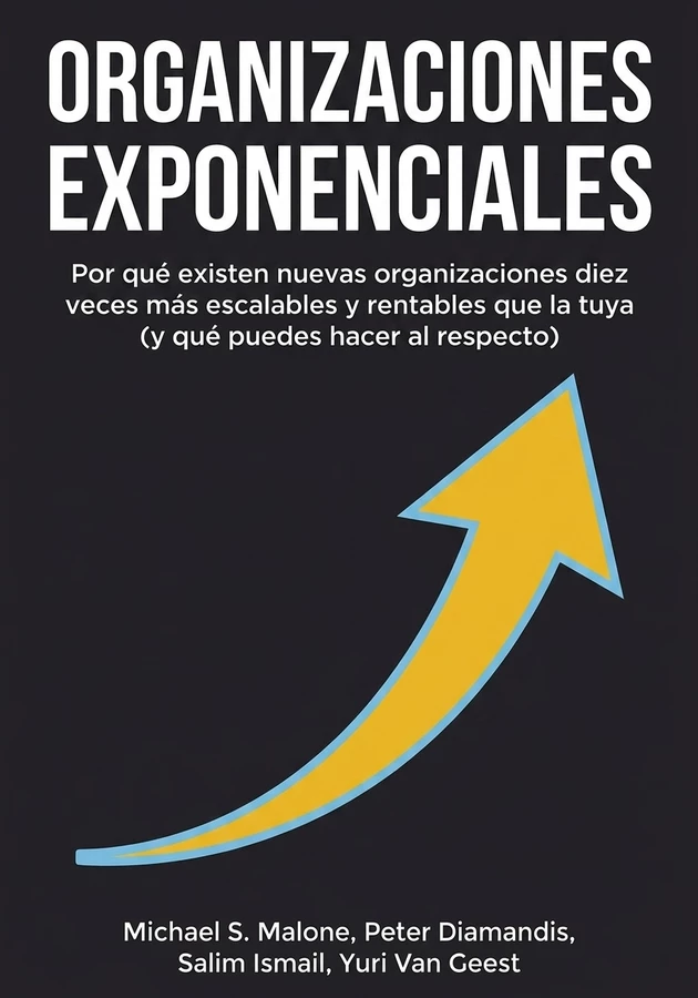 Portada del libro Organizaciones Exponenciales, de Michael S. Malone & Peter Diamandis & Salim Ismail & Yuri Van Geest  — resumen crítico y reseña en 12min