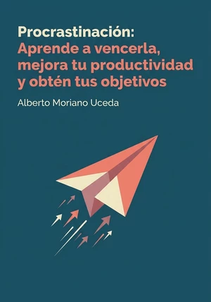 Portada del libro Procrastinación: Aprende a vencerla, mejora tu productividad y obtén tus objetivos, de Alberto Moriano Uceda — resumen crítico y reseña en 12min