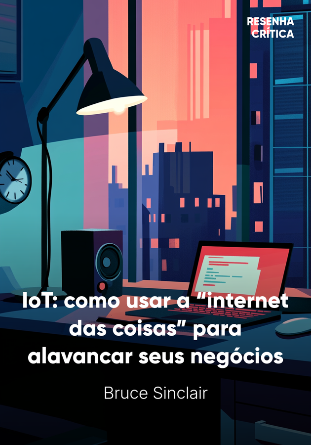 Capa do livro IoT: como usar a “internet das coisas” para alavancar seus negócios, de Bruce Sinclair — resumo e resenha crítica no 12min
