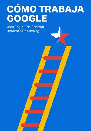 Portada del libro Cómo trabaja Google, de Alan Eagle & Eric Schmidt & Jonathan Rosenberg — resumen crítico y reseña en 12min