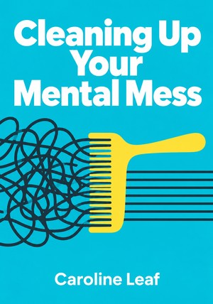Book cover of Cleaning Up Your Mental Mess   by Caroline Leaf — critical summary review on 12min