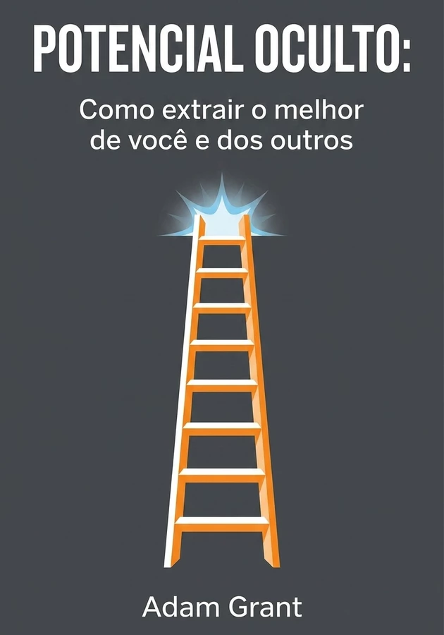 Capa do livro Potencial oculto: Como extrair o melhor de você e dos outros, de Adam Grant — resumo e resenha crítica no 12min