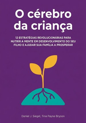Capa do livro O cérebro da criança, de Tina Payne Bryson & Daniel J. Siegel — resumo e resenha crítica no 12min
