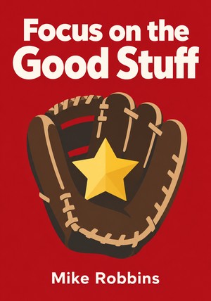 Book cover of Focus on the Good Stuff by Mike Robbins — critical summary review on 12min