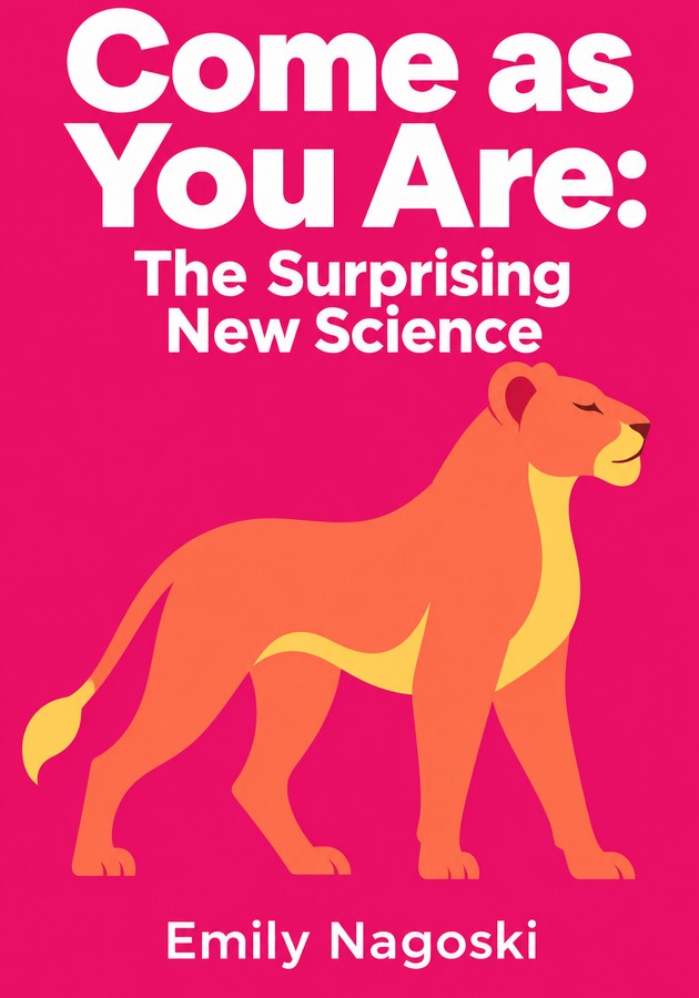 Book cover of Come as You Are: The Surprising New Science by Emily Nagoski — critical summary review on 12min