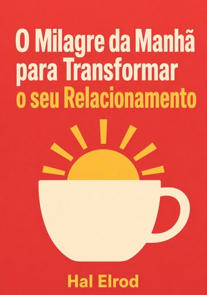 Capa do livro O Milagre da Manhã para Transformar o seu Relacionamento, de Hal Elrod — resumo e resenha crítica no 12min