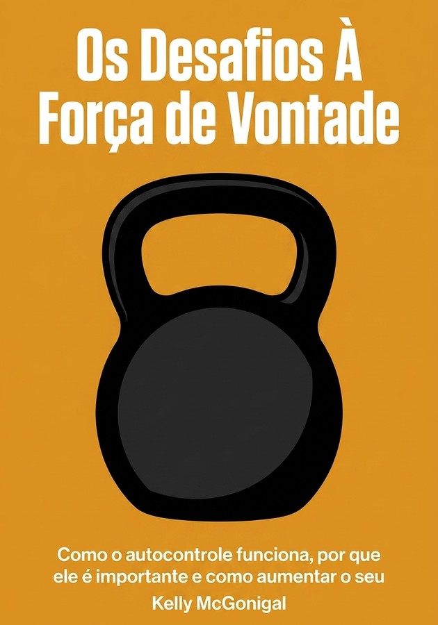 Capa do livro Os Desafios À Força de Vontade, de Kelly McGonigal — resumo e resenha crítica no 12min
