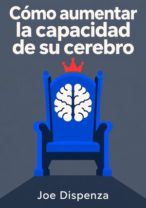 Portada del libro Cómo aumentar la capacidad de su cerebro, de Joe Dispenza — resumen crítico y reseña en 12min